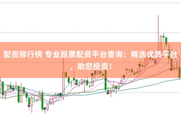 配资排行榜 专业股票配资平台查询：精选优质平台，助您投资！