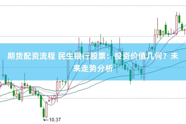 期货配资流程 民生银行股票：投资价值几何？未来走势分析