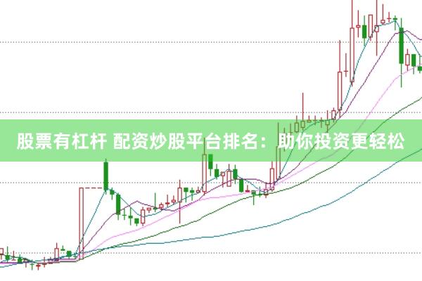 股票有杠杆 配资炒股平台排名：助你投资更轻松