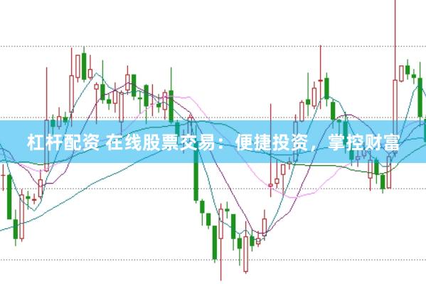 杠杆配资 在线股票交易：便捷投资，掌控财富