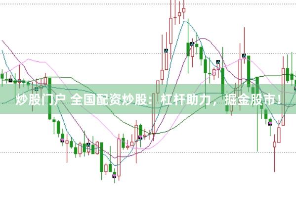 炒股门户 全国配资炒股：杠杆助力，掘金股市！