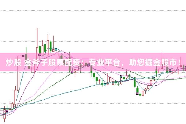 炒股 金斧子股票配资：专业平台，助您掘金股市！