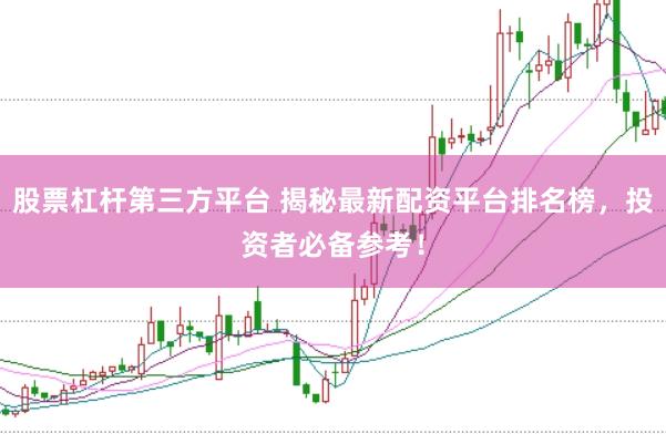 股票杠杆第三方平台 揭秘最新配资平台排名榜，投资者必备参考！