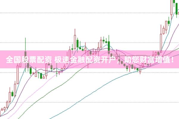 全国股票配资 极速金融配资开户，助您财富增值！