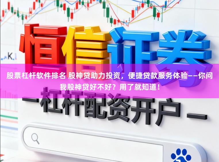 股票杠杆软件排名 股神贷助力投资,便捷贷款服务体验——你问我股神贷好不好?用了就知道!