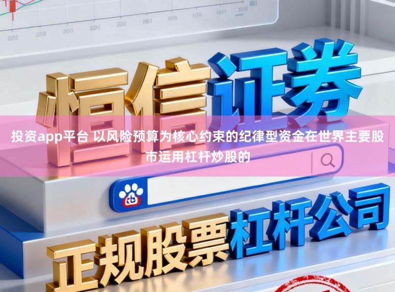 投资app平台 以风险预算为核心约束的纪律型资金在世界主要股市运用杠杆炒股的
