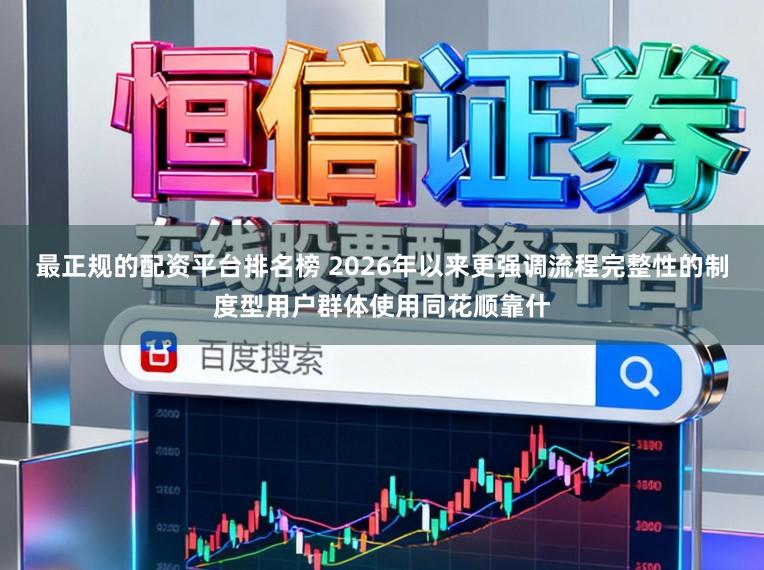 最正规的配资平台排名榜 2026年以来更强调流程完整性的制度型用户群体使用同花顺靠什