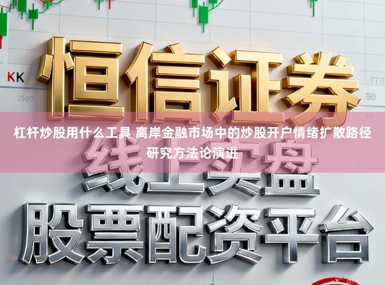 杠杆炒股用什么工具 离岸金融市场中的炒股开户情绪扩散路径研究方法论演进