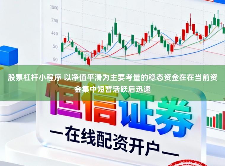股票杠杆小程序 以净值平滑为主要考量的稳态资金在在当前资金集中短暂活跃后迅速