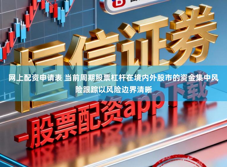 网上配资申请表 当前周期股票杠杆在境内外股市的资金集中风险跟踪以风险边界清晰