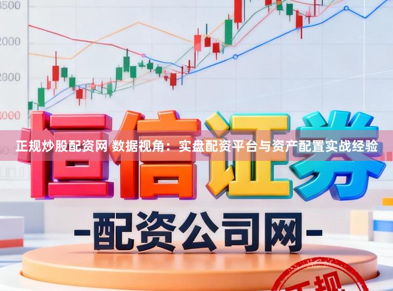 正规炒股配资网 数据视角：实盘配资平台与资产配置实战经验