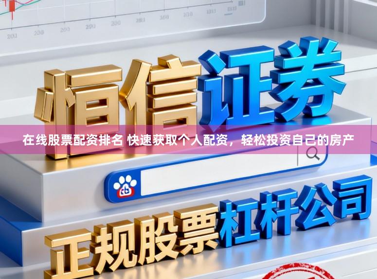 在线股票配资排名 快速获取个人配资，轻松投资自己的房产