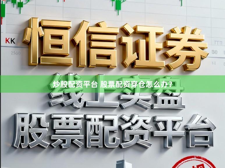 炒股配资平台 股票配资穿仓怎么办？