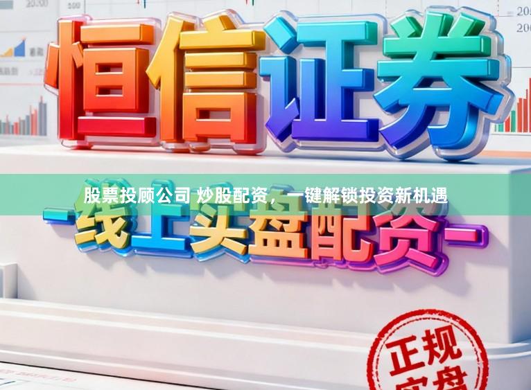 股票投顾公司 炒股配资，一键解锁投资新机遇