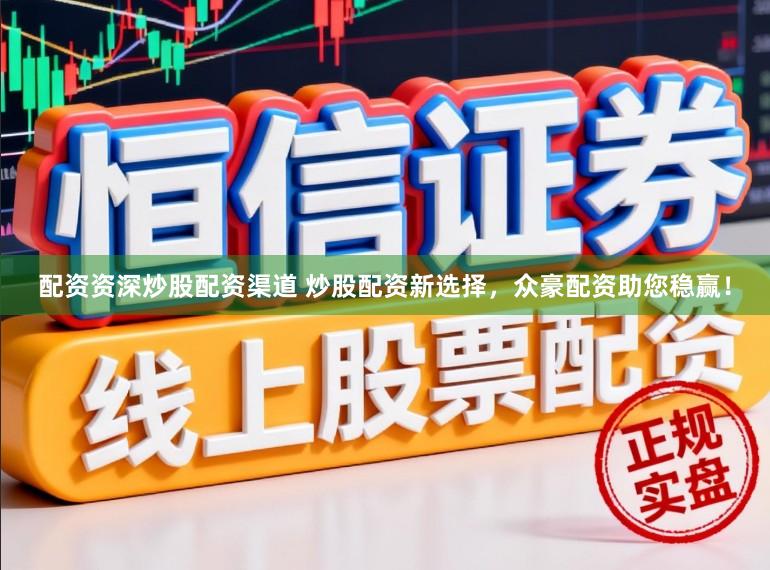 配资资深炒股配资渠道 炒股配资新选择，众豪配资助您稳赢！
