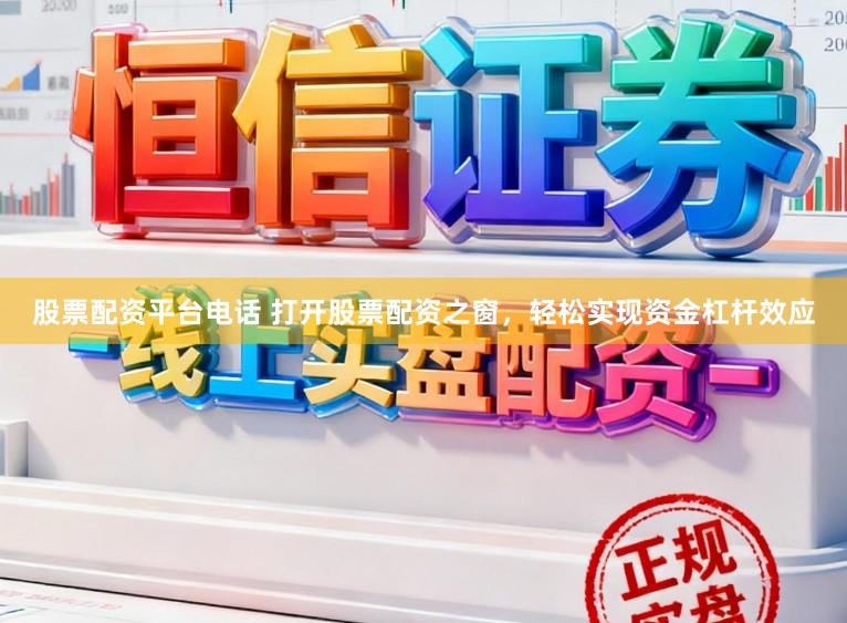 股票配资平台电话 打开股票配资之窗，轻松实现资金杠杆效应