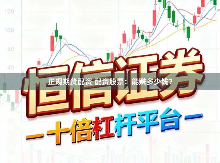 正规期货配资 配资股票：能赚多少钱？
