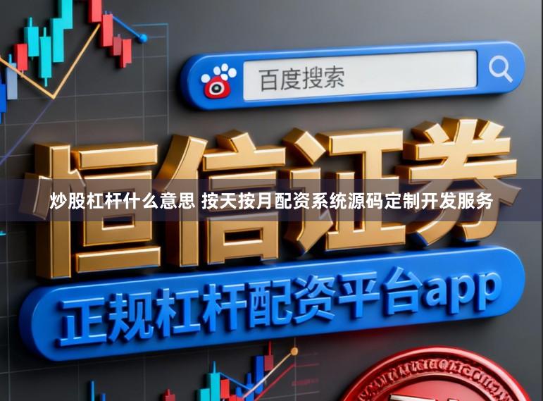 炒股杠杆什么意思 按天按月配资系统源码定制开发服务