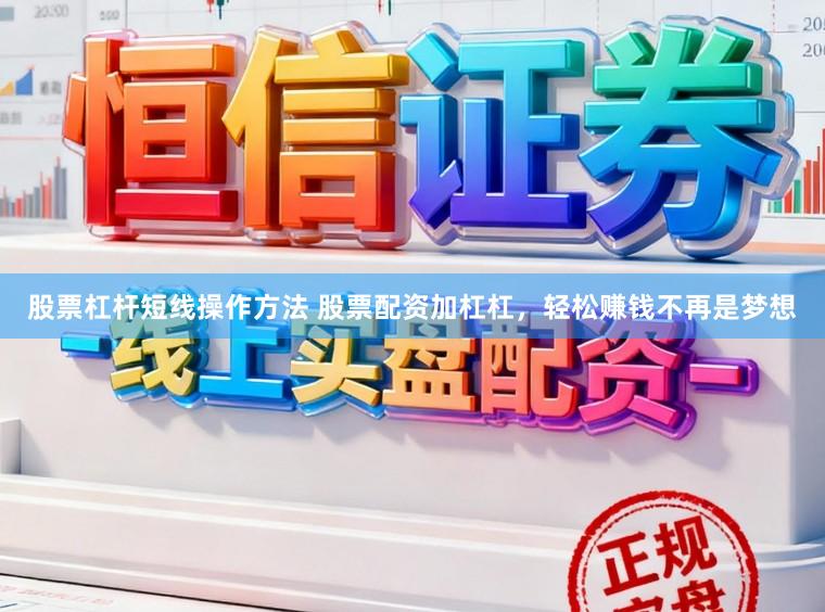 股票杠杆短线操作方法 股票配资加杠杠，轻松赚钱不再是梦想
