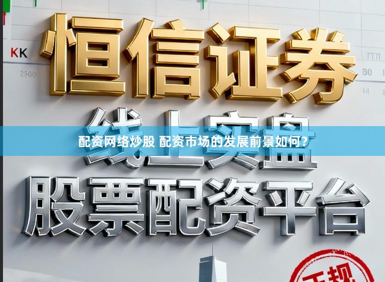 配资网络炒股 配资市场的发展前景如何?