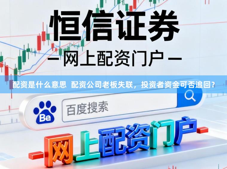 配资是什么意思  配资公司老板失联，投资者资金可否追回？