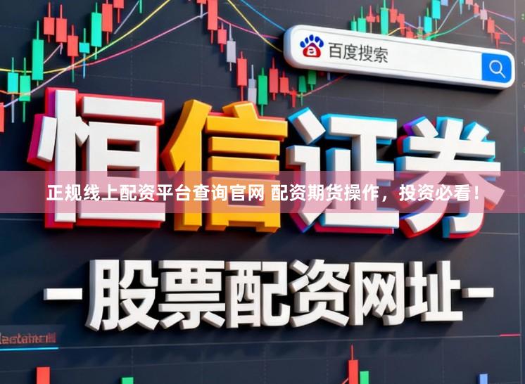 正规线上配资平台查询官网 配资期货操作，投资必看！