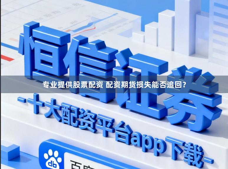 专业提供股票配资 配资期货损失能否追回？